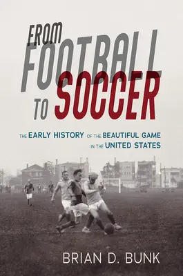 Dal calcio al football: La prima storia del bel gioco negli Stati Uniti - From Football to Soccer: The Early History of the Beautiful Game in the United States