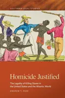 Omicidio giustificato: La legalità dell'uccisione degli schiavi negli Stati Uniti e nel mondo atlantico - Homicide Justified: The Legality of Killing Slaves in the United States and the Atlantic World