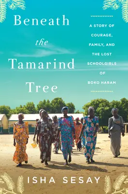 Sotto l'albero del tamarindo: Una storia di coraggio, famiglia e delle studentesse perdute di Boko Haram - Beneath the Tamarind Tree: A Story of Courage, Family, and the Lost Schoolgirls of Boko Haram