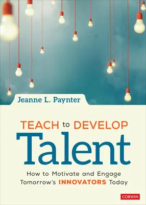 Insegnare per sviluppare il talento: come motivare e coinvolgere oggi gli innovatori di domani - Teach to Develop Talent: How to Motivate and Engage Tomorrow′s Innovators Today