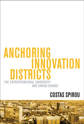 Ancorare i distretti dell'innovazione: L'università imprenditoriale e il cambiamento urbano - Anchoring Innovation Districts: The Entrepreneurial University and Urban Change