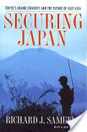 Mettere in sicurezza il Giappone: La grande strategia di Tokyo e il futuro dell'Asia orientale - Securing Japan: Tokyo's Grand Strategy and the Future of East Asia