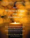 La saggezza di conoscere la differenza: Un libro di lavoro della terapia dell'accettazione e dell'impegno per superare l'abuso di sostanze - The Wisdom to Know the Difference: An Acceptance and Commitment Therapy Workbook for Overcoming Substance Abuse