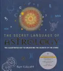 Il linguaggio segreto dell'astrologia: La chiave illustrata per svelare i segreti delle stelle - The Secret Language of Astrology: The Illustrated Key to Unlocking the Secrets of the Stars