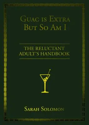 Il guac è extra ma lo sono anch'io: Il manuale dell'adulto riluttante - Guac Is Extra But So Am I: The Reluctant Adult's Handbook