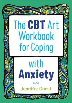Il libro di lavoro artistico CBT per affrontare l'ansia - The CBT Art Workbook for Coping with Anxiety