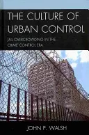 La cultura del controllo urbano: Il sovraffollamento delle carceri nell'era del controllo della criminalità - The Culture of Urban Control: Jail Overcrowding in the Crime Control Era