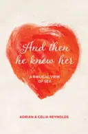 E poi la conobbe: una visione biblica del sesso - And Then He Knew Her: A Biblical View of Sex