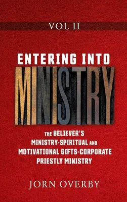 Entrare nel ministero Vol. II: Il ministero del credente - Doni spirituali e motivazionali - Il ministero sacerdotale corporativo - Entering Into Ministry Vol II: The Believer's Ministry - Spiritual and Motivational Gifts - Corporate Priestly Ministry