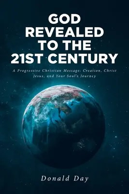 Dio rivelato al 21° secolo: Un messaggio cristiano progressista: La creazione, Cristo Gesù e il viaggio della vostra anima - God Revealed to the 21st Century: A Progressive Christian Message: Creation, Christ Jesus, and Your Soul's Journey