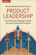 Leadership di prodotto: Come i migliori product manager lanciano prodotti fantastici e costruiscono team di successo - Product Leadership: How Top Product Managers Launch Awesome Products and Build Successful Teams