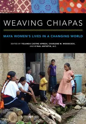 Tessere il Chiapas: La vita delle donne maya in un mondo che cambia - Weaving Chiapas: Maya Women's Lives in a Changing World