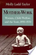 Le donne che lavorano come madri, il benessere dei bambini e lo Stato, 1890-1930 - Mother-Work Women, Child Welfare, and the State, 1890-1930