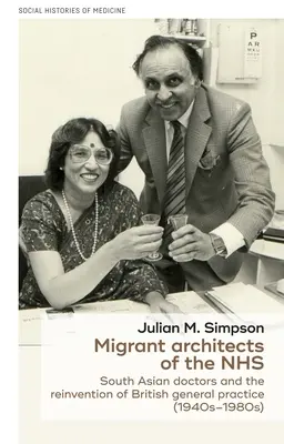 Architetti migranti del sistema sanitario nazionale: I medici dell'Asia meridionale e la reinvenzione della medicina generale britannica (anni '40-'80) - Migrant Architects of the Nhs: South Asian Doctors and the Reinvention of British General Practice (1940s-1980s)