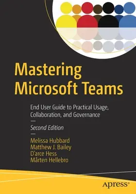 Padroneggiare Microsoft Teams: Guida all'uso pratico, alla collaborazione e alla governance per l'utente finale - Mastering Microsoft Teams: End User Guide to Practical Usage, Collaboration, and Governance