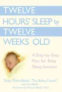 Dodici ore di sonno entro le dodici settimane: Un piano passo-passo per il successo del sonno del bambino - Twelve Hours' Sleep by Twelve Weeks Old: A Step-By-Step Plan for Baby Sleep Success