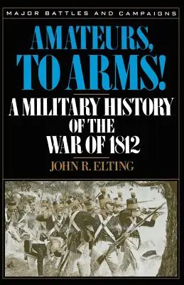 Dilettanti, alle armi! Storia militare della guerra del 1812 - Amateurs, to Arms!: A Military History of the War of 1812