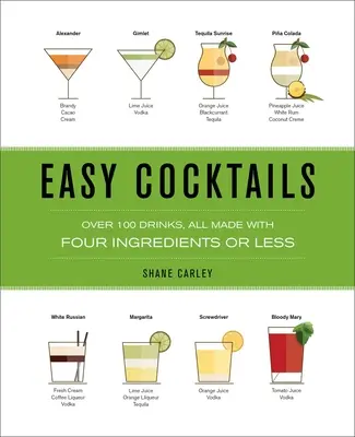 Cocktail facili: Oltre 100 drink, tutti preparati con quattro ingredienti o meno - Easy Cocktails: Over 100 Drinks, All Made with Four Ingredients or Less