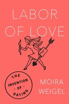 Lavoro d'amore: L'invenzione degli appuntamenti - Labor of Love: The Invention of Dating