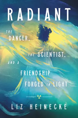 Radioso: La danzatrice, lo scienziato e un'amicizia forgiata nella luce - Radiant: The Dancer, the Scientist, and a Friendship Forged in Light