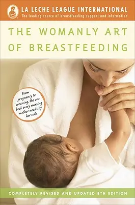 L'arte femminile dell'allattamento: Completamente rivisto e aggiornato 8a edizione - The Womanly Art of Breastfeeding: Completely Revised and Updated 8th Edition