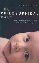Il bambino filosofico - Ciò che la mente dei bambini ci dice sulla verità, l'amore e il senso della vita - Philosophical Baby - What Children's Minds Tell Us about Truth, Love & the Meaning of Life