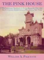 La casa rosa: La leggendaria residenza di Edwin Bradford Hall e delle sue generazioni successive a Wellsville, New York - The Pink House: The Legendary Residence of Edwin Bradford Hall and His Succeeding Generations in Wellsville, New York