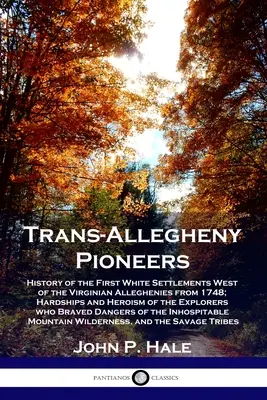 I pionieri della Trans-Allegheny: Storia dei primi insediamenti bianchi a ovest degli Alleghenies virginiani a partire dal 1748; difficoltà ed eroismo degli esploratori. - Trans-Allegheny Pioneers: History of the First White Settlements West of the Virginian Alleghenies from 1748; Hardships and Heroism of the Explo