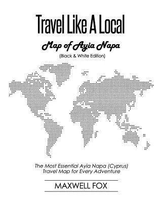 Viaggiare come un locale - Mappa di Ayia Napa (edizione in bianco e nero): La mappa di Ayia Napa (Cipro) più essenziale per ogni avventura - Travel Like a Local - Map of Ayia Napa (Black and White Edition): The Most Essential Ayia Napa (Cyprus) Travel Map for Every Adventure