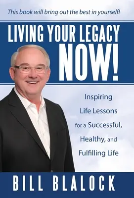 Vivere la propria eredità ora! Lezioni di vita ispirate per una vita di successo, sana e appagante - Living Your Legacy Now!: Inspiring Life Lessons for a Successful, Healthy, and Fulfilling Life