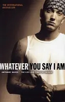 Qualunque cosa tu dica che io sia - La vita e i tempi di Eminem - Whatever You Say I Am - The Life And Times Of Eminem