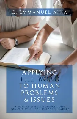Applicare la Parola ai problemi e alle questioni umane: Una guida biblica di riferimento per consiglieri e leader cristiani - Applying the Word to Human Problems & Issues: A Topical Bible Reference Guide for Christian Counselors & Leaders