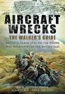 Relitti di aerei: The Walker's Guide: Siti storici di incidenti nelle brughiere e nelle montagne delle isole britanniche - Aircraft Wrecks: The Walker's Guide: Historic Crash Sites on the Moors and Mountains of the British Isles