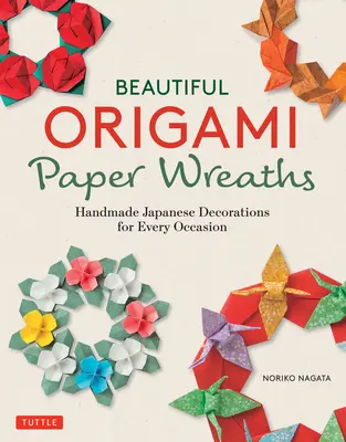 Bellissime ghirlande di carta origami: Decorazioni giapponesi fatte a mano per ogni occasione - Beautiful Origami Paper Wreaths: Handmade Japanese Decorations for Every Occasion