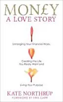 Soldi, una storia d'amore - Districarsi tra i problemi finanziari e creare la vita che si desidera davvero - Money, A Love Story - Untangle Your Financial Woes and Create the Life You Really Want