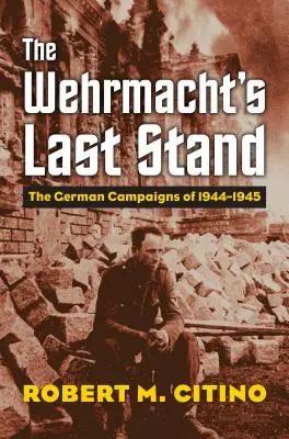 L'ultima resistenza della Wehrmacht: Le campagne tedesche del 1944-1945 - The Wehrmacht's Last Stand: The German Campaigns of 1944-1945