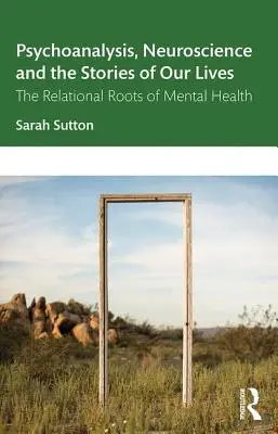 Psicoanalisi, neuroscienze e storie della nostra vita: Le radici relazionali della salute mentale - Psychoanalysis, Neuroscience and the Stories of Our Lives: The Relational Roots of Mental Health