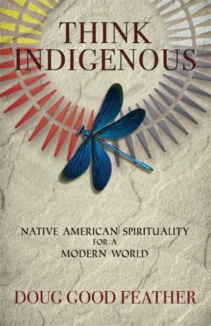 Pensare indigeno - Spiritualità dei nativi americani per un mondo moderno - Think Indigenous - Native American Spirituality for a Modern World