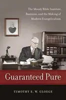 Puro garantito: L'Istituto Biblico Moody, gli affari e la creazione del moderno evangelismo - Guaranteed Pure: The Moody Bible Institute, Business, and the Making of Modern Evangelicalism
