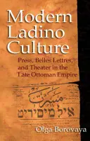 Cultura ladina moderna: Stampa, Belle Lettere e teatro nel tardo impero ottomano - Modern Ladino Culture: Press, Belles Lettres, and Theater in the Late Ottoman Empire