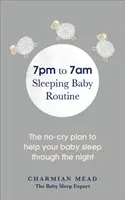 La routine del bambino che dorme dalle 19 alle 7 del mattino: Il piano senza pianti per aiutare il vostro bambino a dormire tutta la notte - The 7pm to 7am Sleeping Baby Routine: The No-Cry Plan to Help Your Baby Sleep Through the Night