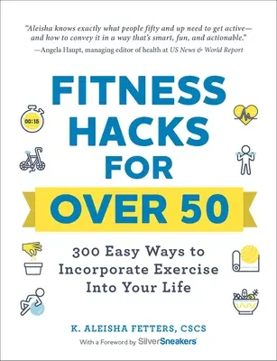 Fitness Hacks for Over 50: 300 modi semplici per incorporare l'esercizio fisico nella vostra vita - Fitness Hacks for Over 50: 300 Easy Ways to Incorporate Exercise Into Your Life