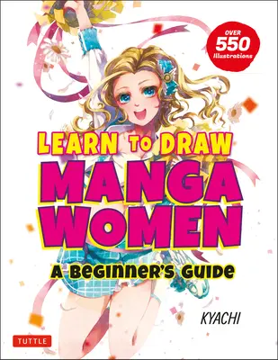 Imparare a disegnare donne manga: Guida per principianti (con oltre 550 illustrazioni) - Learn to Draw Manga Women: A Beginner's Guide (with Over 550 Illustrations)