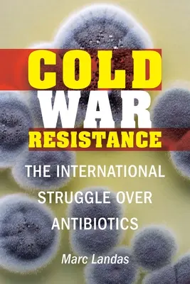 Resistenza alla guerra fredda: La lotta internazionale per gli antibiotici - Cold War Resistance: The International Struggle Over Antibiotics