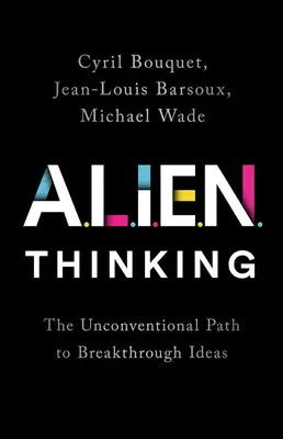 Il pensiero alieno: Il percorso non convenzionale delle idee rivoluzionarie - Alien Thinking: The Unconventional Path to Breakthrough Ideas