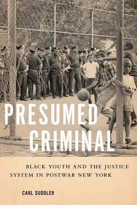 Presunto criminale: I giovani neri e il sistema giudiziario nella New York del dopoguerra - Presumed Criminal: Black Youth and the Justice System in Postwar New York