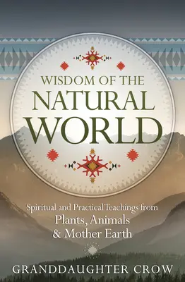 La saggezza del mondo naturale: Insegnamenti spirituali e pratici dalle piante, dagli animali e dalla Madre Terra - Wisdom of the Natural World: Spiritual and Practical Teachings from Plants, Animals & Mother Earth
