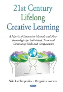 Apprendimento creativo permanente del 21° secolo - Una matrice di metodi innovativi e nuove tecnologie per le abilità e le competenze individuali, di gruppo e comunitarie - 21st Century Lifelong Creative Learning - A Matrix of Innovative Methods & New Technologies for Individual, Team & Community Skills & Competencies