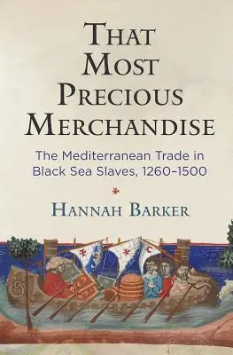 Quella merce preziosissima: Il commercio mediterraneo degli schiavi del Mar Nero, 1260-1500 - That Most Precious Merchandise: The Mediterranean Trade in Black Sea Slaves, 1260-1500