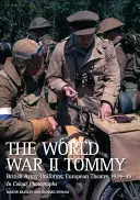 Il Tommy della Seconda guerra mondiale: Uniformi dell'esercito britannico, teatro europeo 1939-45 in fotografie a colori - The World War II Tommy: British Army Uniforms, European Theatre 1939-45 in Colour Photographs
